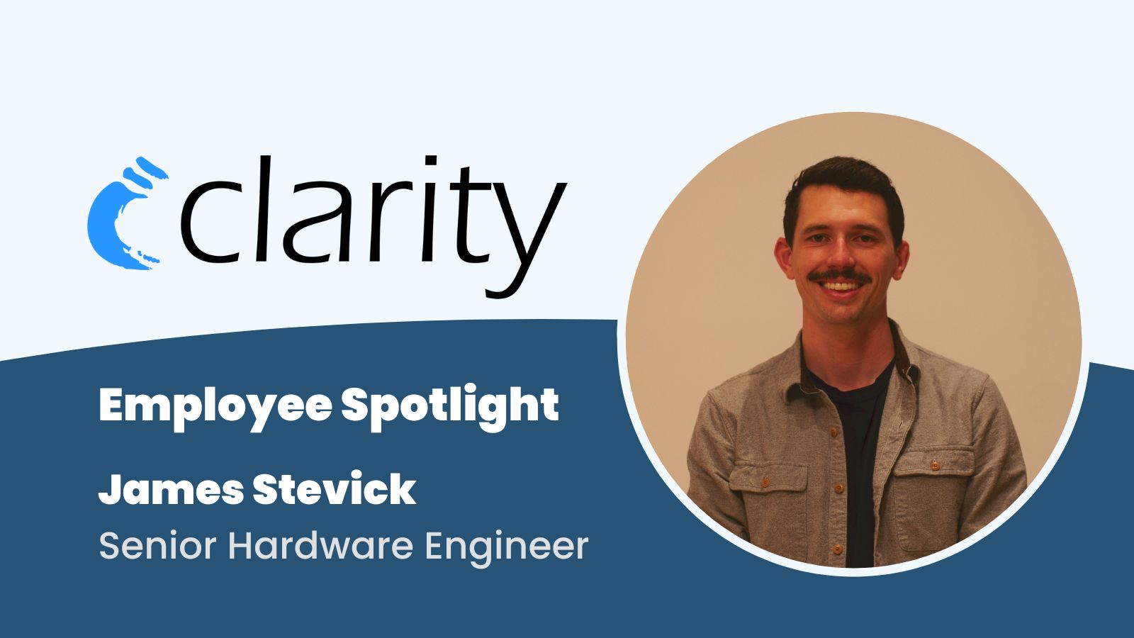 Meet James Stevick Senior Hardware Engineer at Clarity